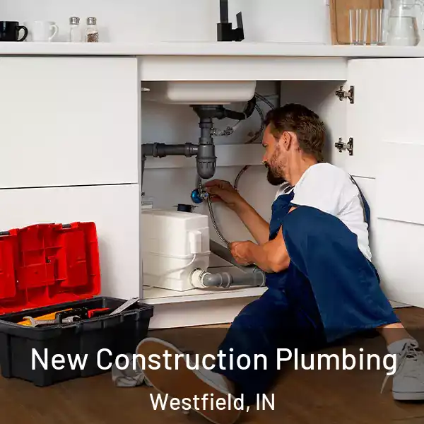  New Construction Plumbing Westfield, IN